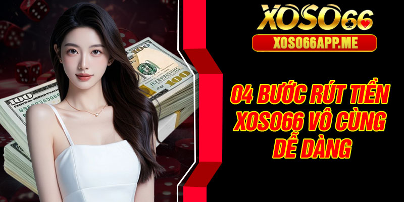 04 bước rút tiền Xoso66 vô cùng dễ dàng