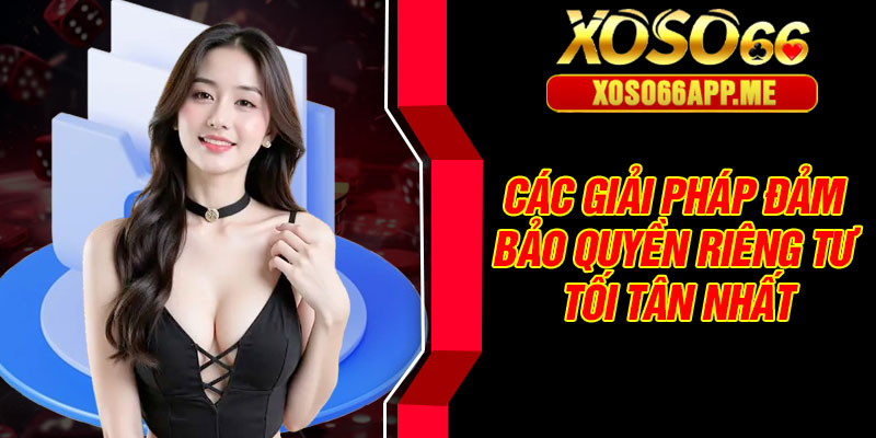 Các giải pháp đảm bảo quyền riêng tư tối tân nhất