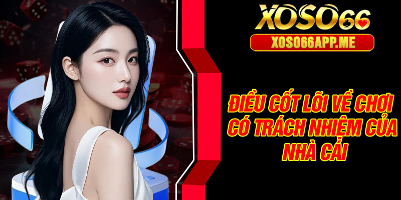 Điều cốt lõi về chơi có trách nhiệm của nhà cái