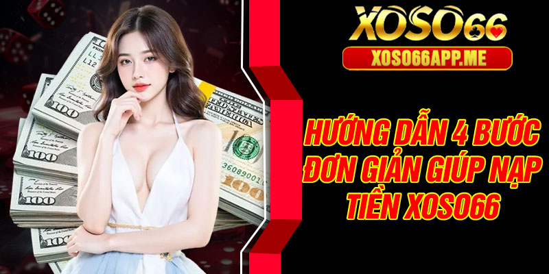Hướng dẫn 4 bước đơn giản giúp nạp tiền Xoso66