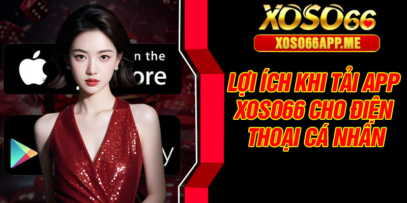 Lợi ích khi tải app Xoso66 cho điện thoại cá nhân