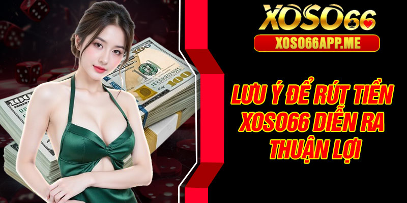 Lưu ý để rút tiền Xoso66 diễn ra thuận lợi