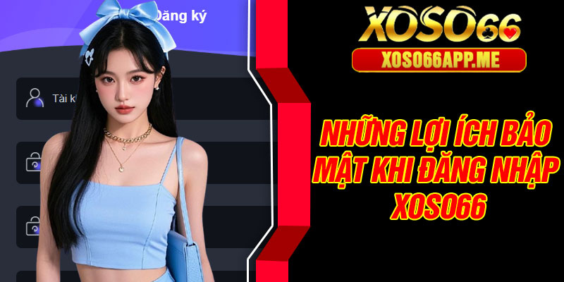 Những lợi ích bảo mật khi đăng nhập Xoso66