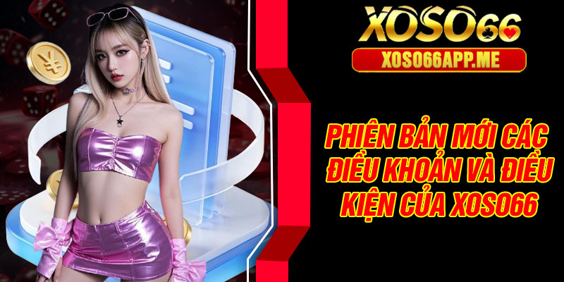 Phiên bản mới các điều khoản và điều kiện của Xoso66