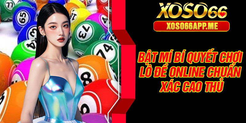 Bật mí bí quyết chơi lô đề online chuẩn xác cao thủ