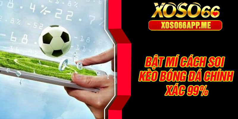 Bật mí cách soi kèo bóng đá chính xác 99%