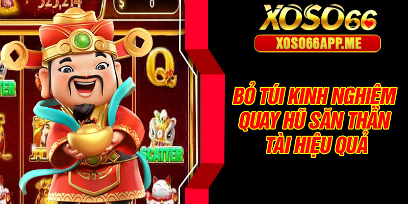 Bỏ túi kinh nghiệm quay hũ săn thần tài hiệu quả