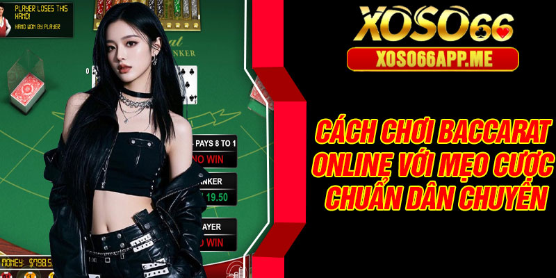 Cách chơi baccarat online với mẹo cược chuẩn dân chuyên