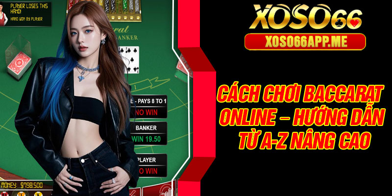 Cách chơi baccarat online – Hướng dẫn từ A-Z nâng cao