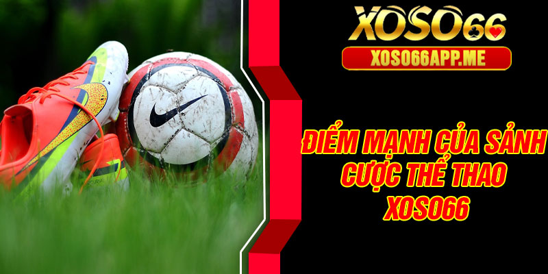 Điểm mạnh của sảnh cược thể thao Xoso66