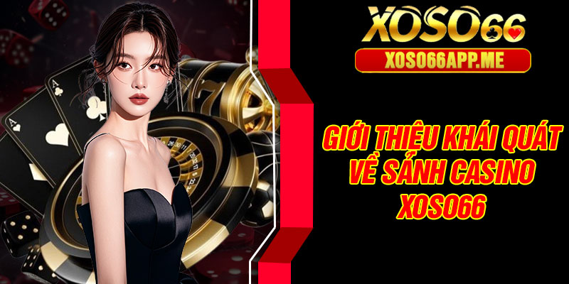 Giới thiệu khái quát về sảnh casino Xoso66