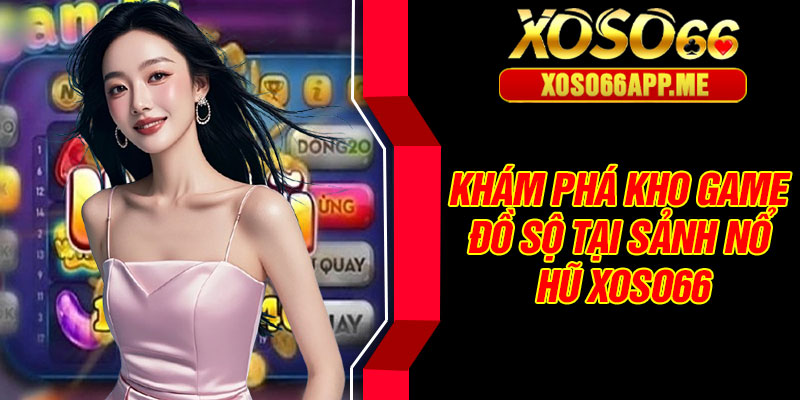 Khám phá kho game đồ sộ tại sảnh nổ hũ Xoso66