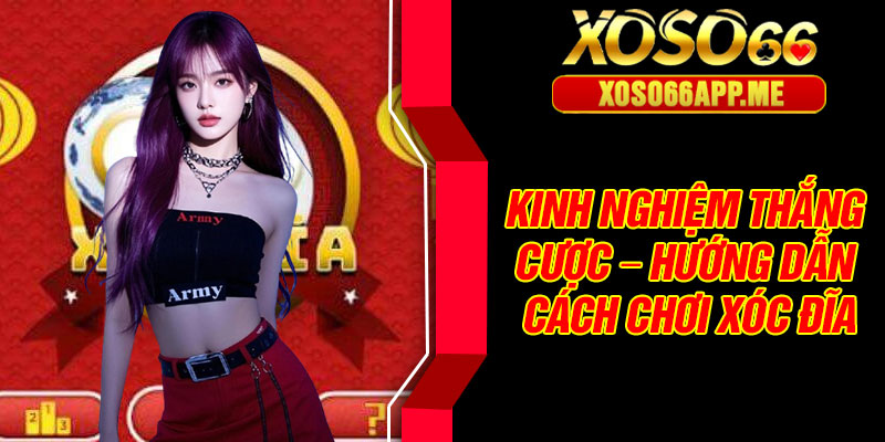 Kinh nghiệm thắng cược – Hướng dẫn cách chơi xóc đĩa