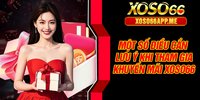 Một số điều cần lưu ý khi tham gia khuyến mãi xoso66