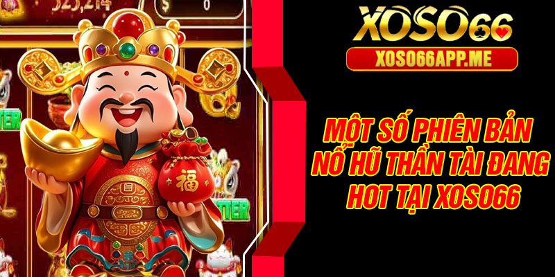 Một số phiên bản nổ hũ thần tài đang hot tại Xoso66
