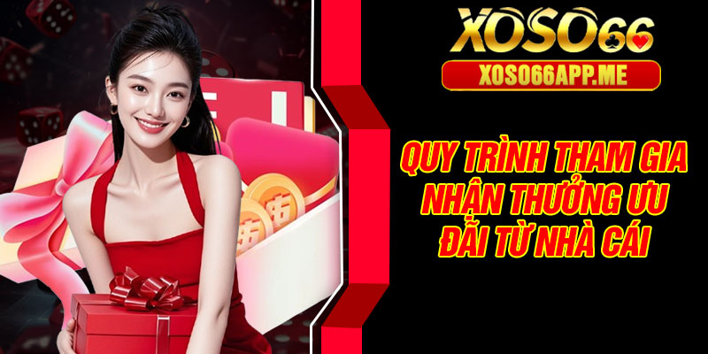 Quy trình tham gia nhận thưởng ưu đãi từ nhà cái
