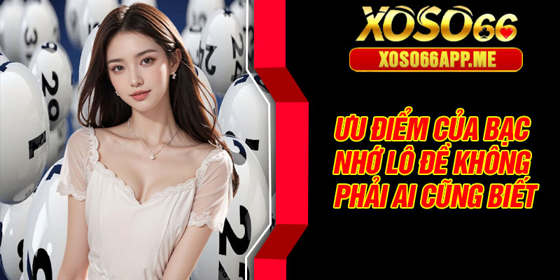 Ưu điểm của bạc nhớ lô đề không phải ai cũng biết