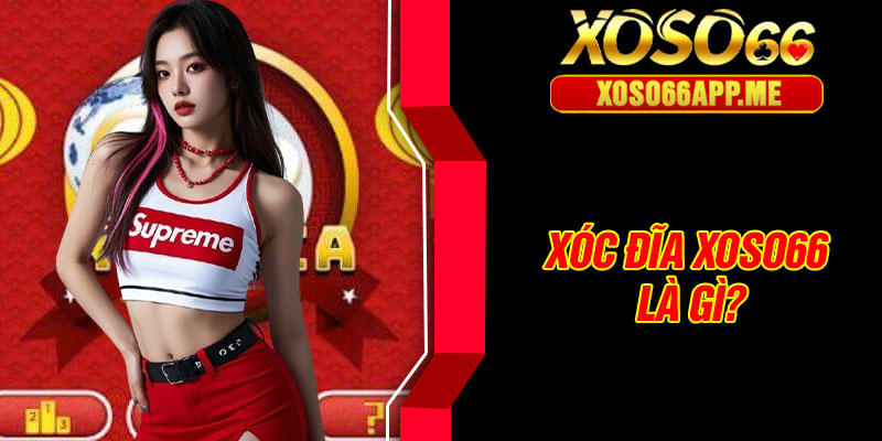 Xóc đĩa Xoso66 là gì?