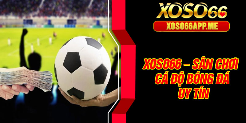 Xoso66 – Sân chơi cá độ bóng đá uy tín
